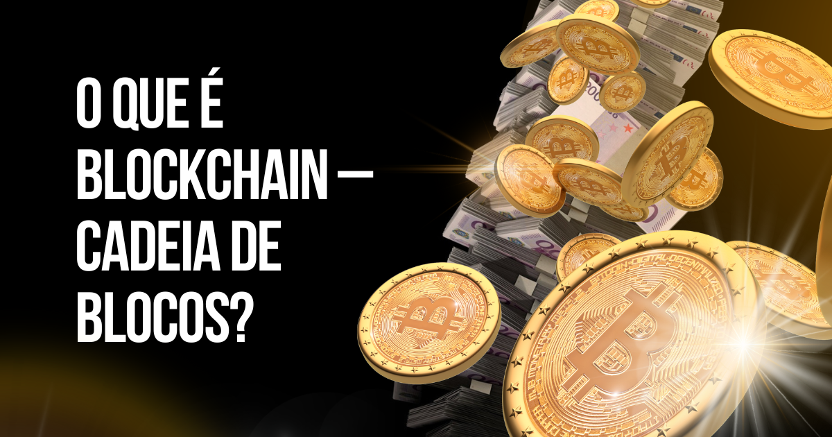 O Que é Blockchain – Cadeia de Blocos?